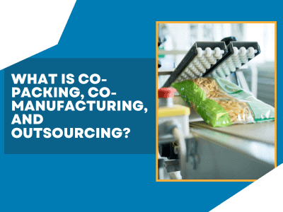 What is Co-Packing, Co-Manufacturing, and Outsourcing